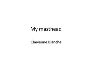 My masthead

Cheyenne Blanche
 