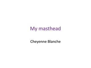 My masthead

Cheyenne Blanche
 