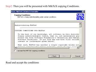 Step2: Then you will be presented with MikTeX copying Conditions.
Read and accept the conditions
 