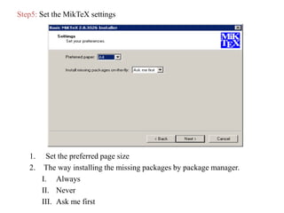 Step5: Set the MikTeX settings
1. Set the preferred page size
2. The way installing the missing packages by package manager.
I. Always
II. Never
III. Ask me first
 