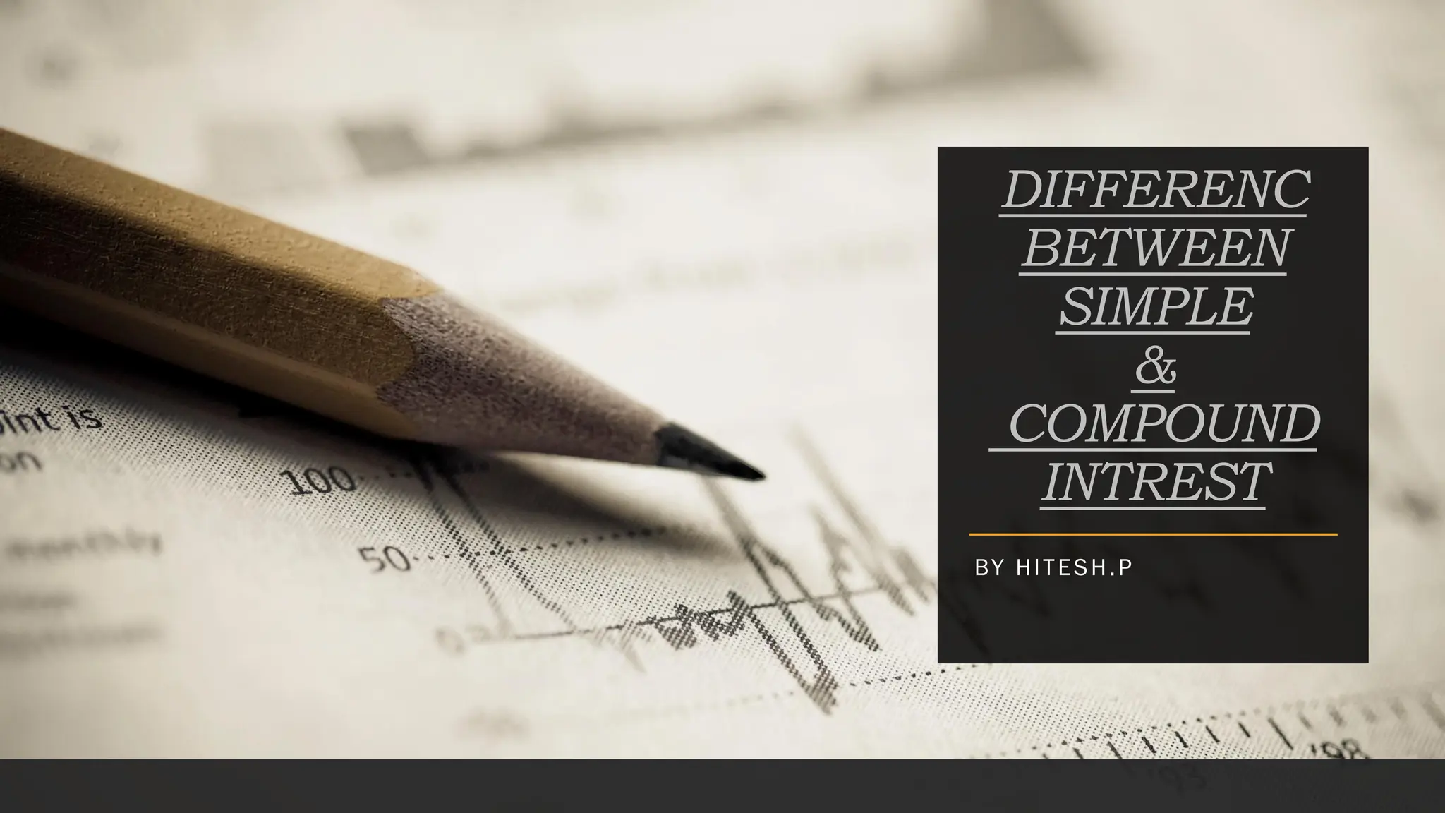DIFFERENC
BETWEEN
SIMPLE
&
COMPOUND
INTREST
BY HITESH.P
 
