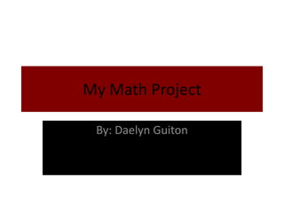 My Math Project
By: Daelyn Guiton
 