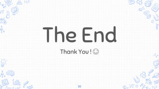 20
The End
Thank You ! 😊
 