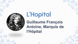 L’Hopital
Guillaume François
Antoine, Marquis de
l'Hôpital
8
 
