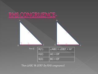 Now If, R(1) ∠ABC = ∠DEF = 90°
H(2) AC = DF
S(3) BC = EF
A
B C
D
E F
Then ∆ABC ≅ ∆DEF (by RHS congruence)
 