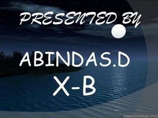 PRESENTED BY
ABINDAS.D
X-B
 
