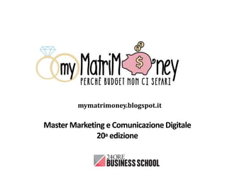 Master Marketing e ComunicazioneDigitale
20a edizione
mymatrimoney.blogspot.it
 