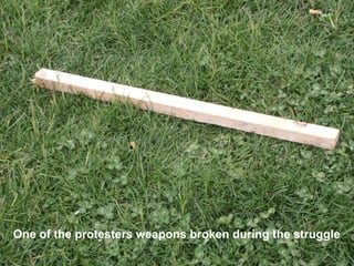 One of the protesters weapons broken during the struggle
 