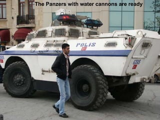 The Panzers with water cannons are ready
 