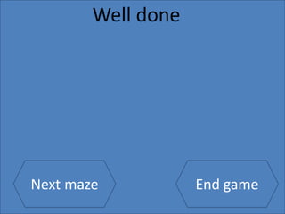Well done
Next maze End game