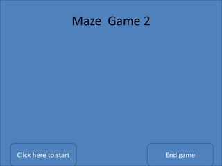 Maze Game 2
Click here to start End game
 
