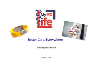 Better Care, Everywhere
August 2015
www.MyMDLife.com
 