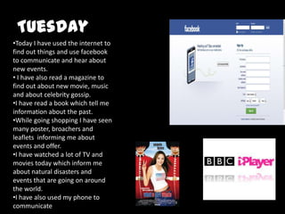  I have also watched TV this is the most common use of media as it quickly shows the viewers what is going on in today’s society.