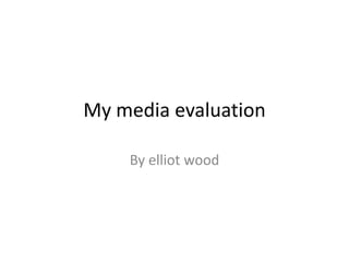 My media evaluation By elliot wood 