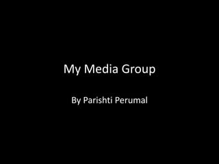 My Media Group

 By Parishti Perumal
 
