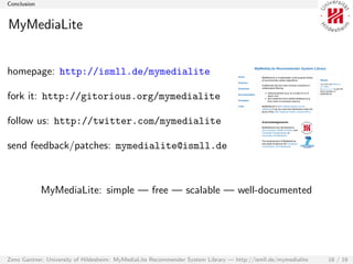Conclusion


MyMediaLite


homepage: http://ismll.de/mymedialite

fork it: http://gitorious.org/mymedialite

follow us: ht...