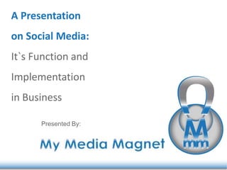A Presentation on Social Media: It`s Function and Implementation in Business Presented By: 