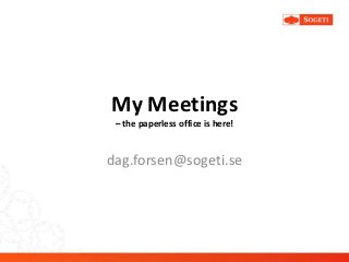 My Meetings
 – the paperless office is here!


dag.forsen@sogeti.se
 