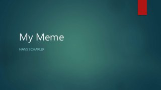 My Meme
HANS SCHARLER
 