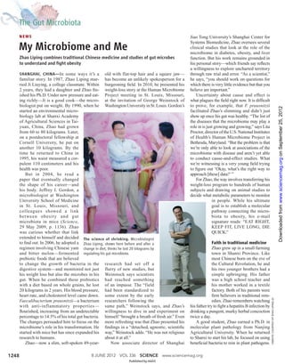 NEWS                                                                                           Jiao Tong University’s Shanghai Center for
                                                                                                      Systems Biomedicine, Zhao oversees several
   My Microbiome and Me                                                                               clinical studies that look at the role of the
                                                                                                      microbiome in diabetes, obesity, and liver
       Zhao Liping combines traditional Chinese medicine and studies of gut microbes                  function. But his work remains grounded in
       to understand and ﬁght obesity                                                                 his personal story—which friends say reﬂects
                                                                                                      a willingness to explore uncharted territory
       SHANGHAI, CHINA— In some ways it’s a           old with flat-top hair and a square jaw—        through raw trial and error. “As a scientist,”
       familiar story. In 1987, Zhao Liping mar- has become an unlikely spokesperson for a            he says, “you should work on questions for
       ried Ji Liuying, a college classmate. Within burgeoning ﬁeld. In 2010, he presented his        which there is very little evidence but that you
       2 years, they had a daughter and Zhao ﬁn- weight-loss story at the Human Microbiome            believe are important.”
       ished his Ph.D. Under new pressure and eat- Project meeting in St. Louis, Missouri,                Uncertainty about cause and effect is
       ing richly—Ji is a good cook—the micro- at the invitation of George Weinstock of               what plagues the ﬁeld right now. It is difﬁcult
       biologist put on weight. By 1990, when he Washington University in St. Louis. Gordon’s         to prove, for example, that F. prausnitzii




                                                                                                                                                                                                 Downloaded from www.sciencemag.org on September 25, 2012
       started an environmental micro-                                                                facilitated Zhao’s slimming and didn’t just
       biology lab at Shanxi Academy                                                                  show up once his gut was healthy. “The list of
       of Agricultural Sciences in Tai-                                                               the diseases that the microbiome may play a
       yuan, China, Zhao had grown                                                                    role in is just growing and growing,” says Lita
       from 60 to 80 kilograms. Later,                                                                Proctor, director of the U.S. National Institutes
       on a postdoctoral fellowship at                                                                of Health’s Human Microbiome Project in
       Cornell University, he put on                                                                  Bethesda, Maryland. “But the problem is that
       another 10 kilograms. By the                                                                   we’re only able to look at associations of the
       time he returned to China in                                                                   microbiome with disease and aren’t yet able
       1995, his waist measured a cor-                                                                to conduct cause-and-effect studies. What
       pulent 110 centimeters and his                                                                 we’re witnessing is a very young ﬁeld trying
       health was poor.                                                                               to ﬁgure out ‘Okay, what’s the right way to
          But in 2004, he read a                                                                      approach [these] data?’ ”
       paper that eventually changed                                                                      For Zhao, the way involves transferring his
       the shape of his career—and                                                                    weight-loss program to hundreds of human
       his body. Jeffrey I. Gordon, a                                                                 subjects and drawing on animal studies to
       microbiologist at Washington                                                                   decide what metabolic parameters to monitor
       University School of Medicine                                                                                in people. While his ultimate
       in St. Louis, Missouri, and                                                                                  goal is to establish a molecular
       colleagues showed a link                                                                                     pathway connecting the micro-
       between obesity and gut                                                                                      biota to obesity, his e-mail
       microbiota in mice (Science,                                                                                 signature reads: “EAT RIGHT,
       29 May 2009, p. 1136). Zhao                                                                                  KEEP FIT, LIVE LONG, DIE
       was curious whether that link                                                                                QUICK.”
       extended to himself and decided The science of shrinking. Microbiologist
       to ﬁnd out. In 2006, he adopted a Zhao Liping, shown here before and after a                                 Faith in traditional medicine
       regimen involving Chinese yam change in diet, thinks he lost 20 kilograms by                                 Zhao grew up in a small farming
       and bitter melon—fermented regulating his gut microbiota.                                                    town in Shanxi Province. Like
       prebiotic foods that are believed                                                                            most Chinese born on the eve of
       to change the growth of bacteria in the research had set off a                                               the Cultural Revolution, he and
       digestive system—and monitored not just flurry of new studies, but                                           his two younger brothers had a
       his weight loss but also the microbes in his Weinstock says scientists                                       simple upbringing. His father
       gut. When he combined these prebiotics had reached something                                                 was a high school teacher and
       with a diet based on whole grains, he lost of an impasse. The “field                                         his mother worked in a textile
       20 kilograms in 2 years. His blood pressure, had been standardized to                                        factory. Both of his parents were
       heart rate, and cholesterol level came down. some extent by the early                                        ﬁrm believers in traditional rem-
                                                                                                                                                          CREDITS: COURTESY OF ZHAO LIPING (2)




       Faecalibacterium prausnitzii—a bacterium researchers following the                                           edies. Zhao remembers watching
       with anti-inflammatory properties— same path,” Weinstock says, and Zhao’s                      his father try to ﬁght a hepatitis B infection by
       ﬂourished, increasing from an undetectable willingness to dive in and experiment on            drinking a pungent, murky herbal concoction
       percentage to 14.5% of his total gut bacteria. himself “brought a breath of fresh air.” Even   twice a day.
       The changes persuaded him to focus on the more refreshing was that Zhao presented his              A good student, Zhao earned a Ph.D. in
       microbiome’s role in his transformation. He ﬁndings in a “detached, agnostic, scientiﬁc        molecular plant pathology from Nanjing
       started with mice but has since expanded his way,” Weinstock adds. “He was not religious       Agricultural University. When he returned
       research to humans.                            about it at all.”                               to Shanxi to start his lab, he focused on using
          Zhao—now a slim, soft-spoken 49-year-          Now associate director of Shanghai           beneﬁcial bacteria to rein in plant pathogens.

1248                                           8 JUNE 2012 VOL 336 SCIENCE www.sciencemag.org
                                                                    Published by AAAS
 