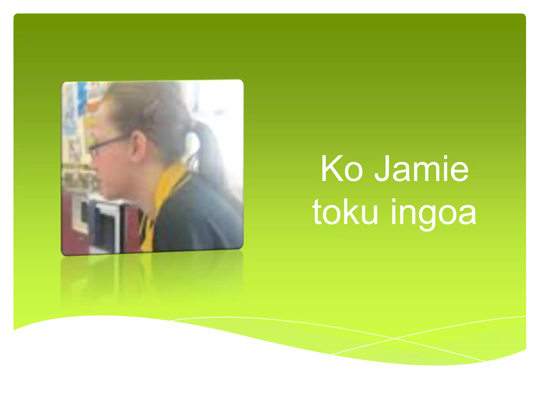 Ko Jamie
toku ingoa