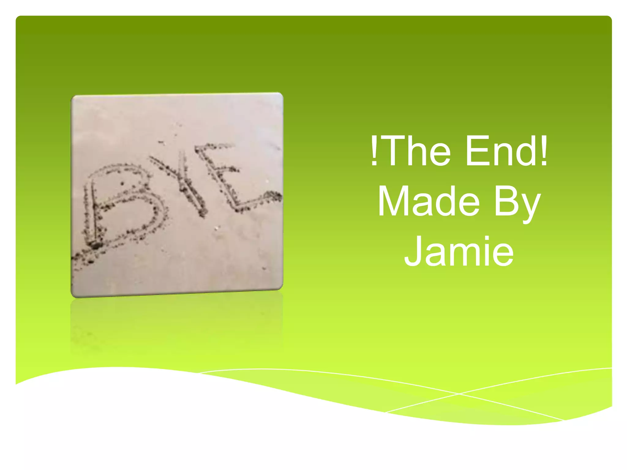 !The End!
Made By
Jamie