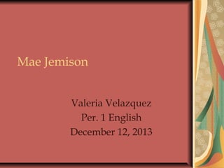 Mae Jemison
Valeria Velazquez
Per. 1 English
December 12, 2013

 
