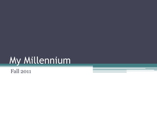 My Millennium
Fall 2011
 
