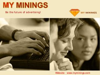 Be the future of advertising!
www.myminings.comWebsite:
 