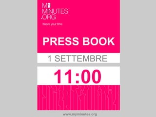 PRESS BOOK
1 SETTEMBRE

 11:00
  www.myminutes.org
 