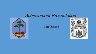 Achievement Presentation
Liu Qidong
 