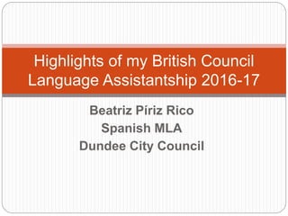 Beatriz Píriz Rico
Spanish MLA
Dundee City Council
Highlights of my British Council
Language Assistantship 2016-17
 