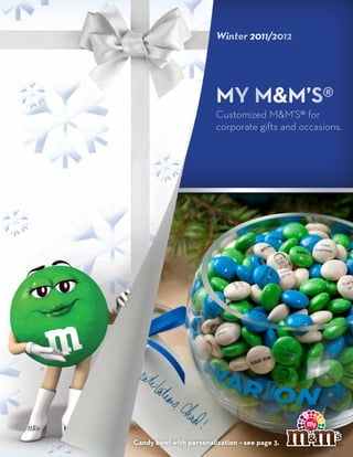 Winter 2011/2012




                             MY M&M’S®
                             Customized M&M’S® for
                             corporate gifts and occasions.




©




    Candy bowl with personalization – see page 3.         1
 