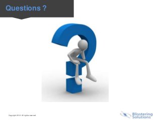 Questions ?




Copyright 2012. All rights reserved.
 