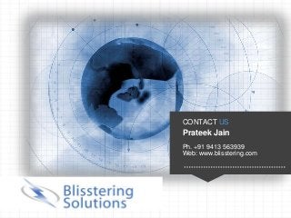 CONTACT US
                                       Prateek Jain
                                       Ph. +91 9413 563939
                                       Web: www.blisstering.com




Copyright 2012. All rights reserved.
 