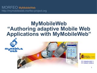 MyMobileWeb “Authoring adaptive Mobile Web Applications with MyMobileWeb” FIT-350405-2007-1 FIT-350401-2006-2 