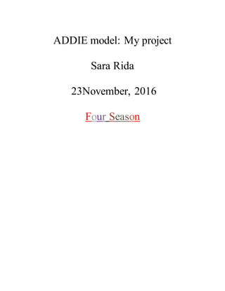 ADDIE model: My project
Sara Rida
23November, 2016
Four Season
 