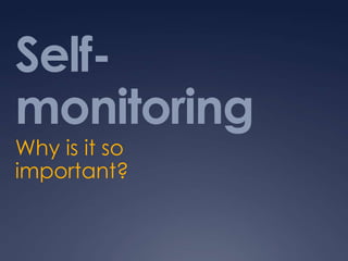 Self-monitoring Why is it so important? 