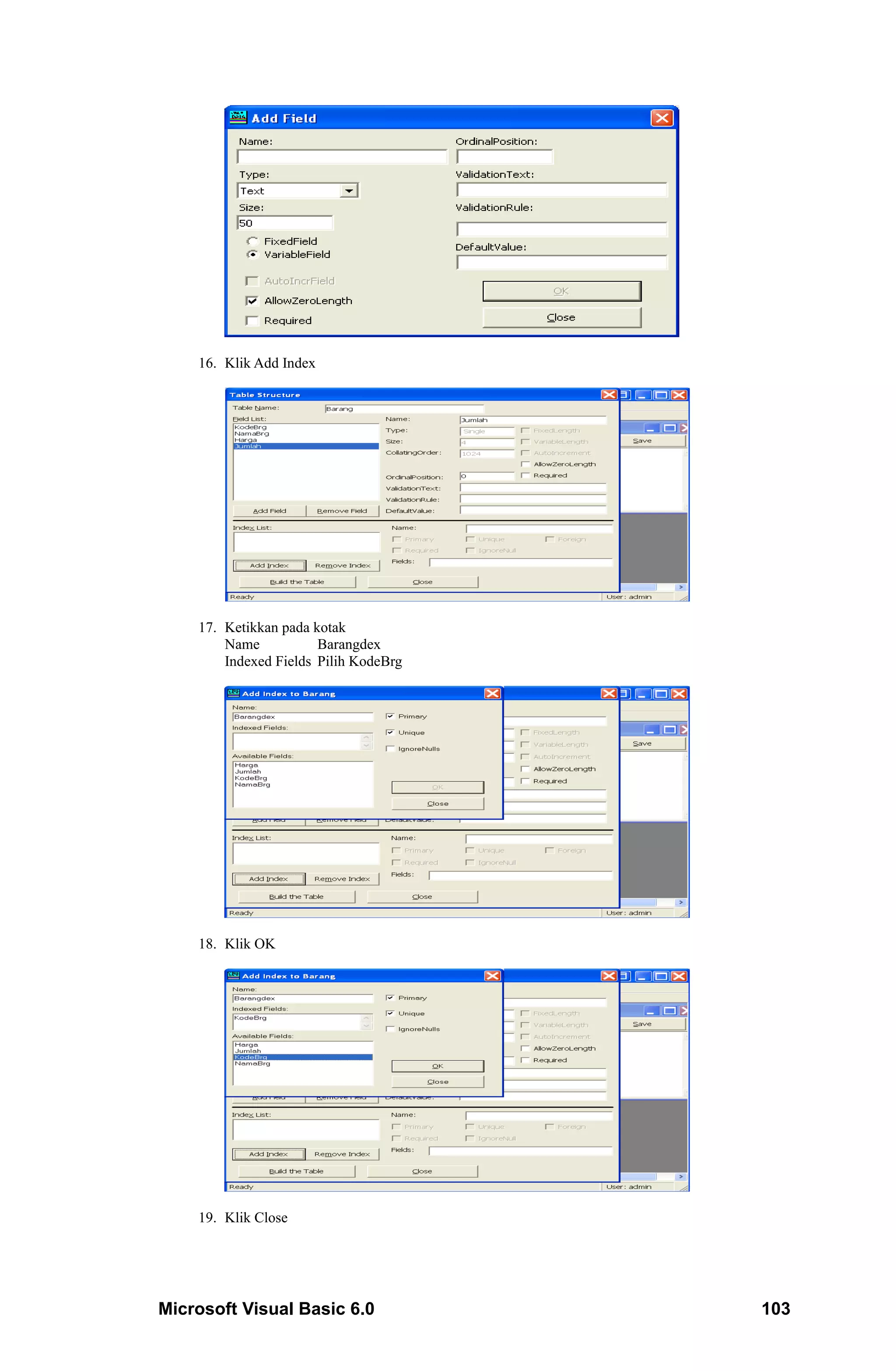 16. Klik Add Index




    17. Ketikkan pada kotak
        Name           Barangdex
        Indexed Fields Pilih KodeBrg




    18. Klik OK




    19. Klik Close




Microsoft Visual Basic 6.0             103
 