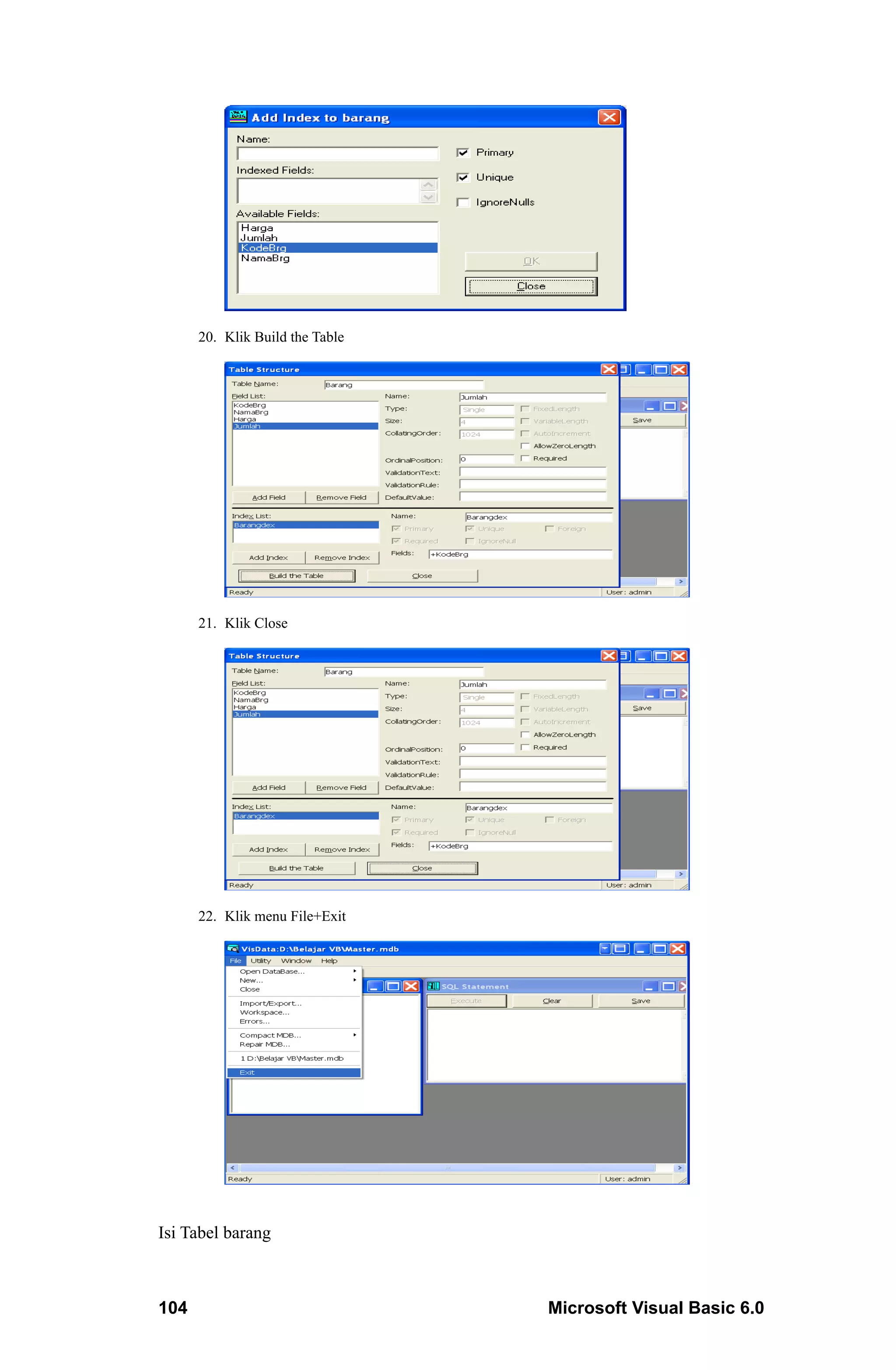 20. Klik Build the Table




      21. Klik Close




      22. Klik menu File+Exit




Isi Tabel barang



104                              Microsoft Visual Basic 6.0
 