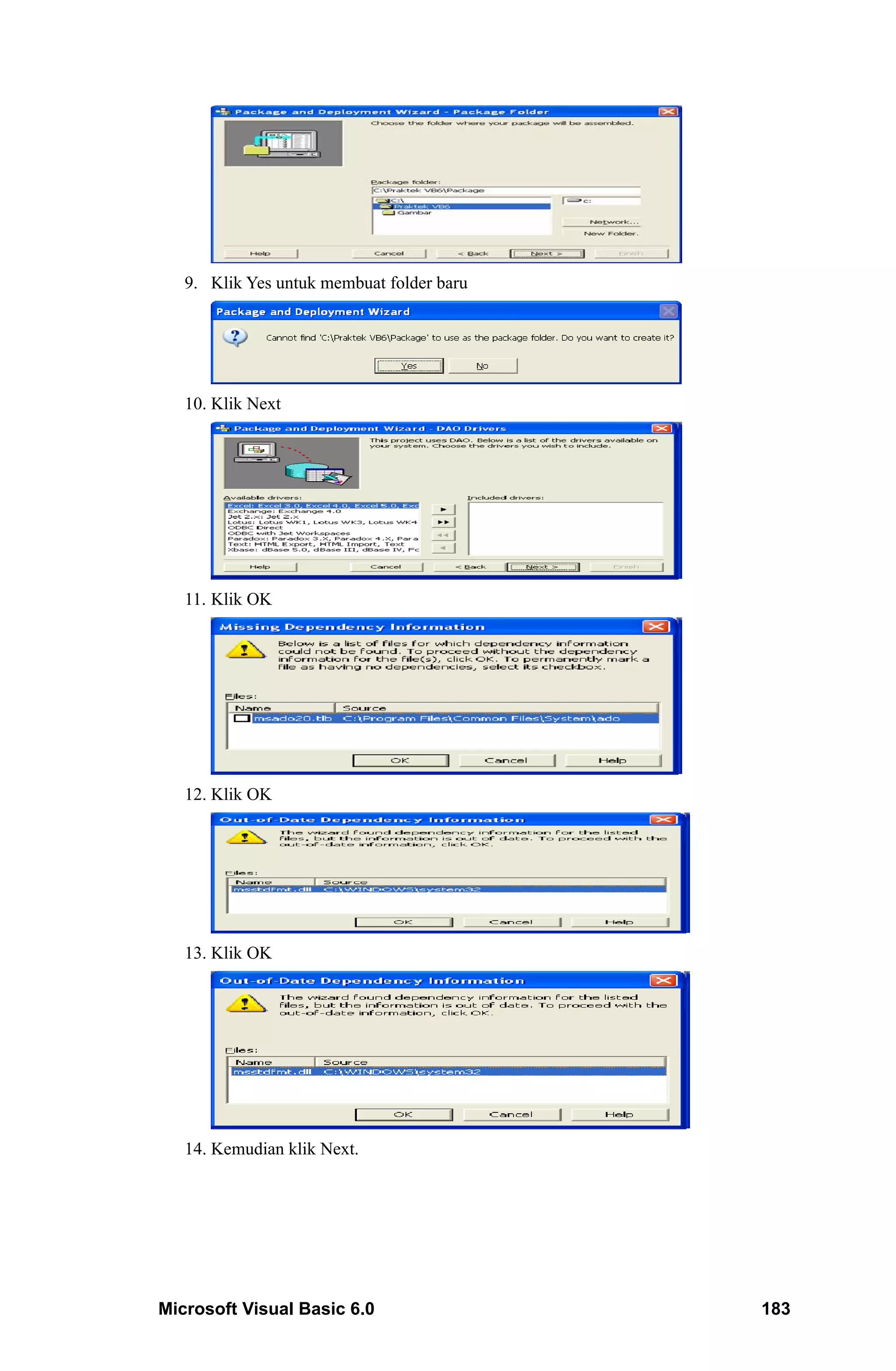 9. Klik Yes untuk membuat folder baru




   10. Klik Next




   11. Klik OK




   12. Klik OK




   13. Klik OK




   14. Kemudian klik Next.




Microsoft Visual Basic 6.0                 183
 