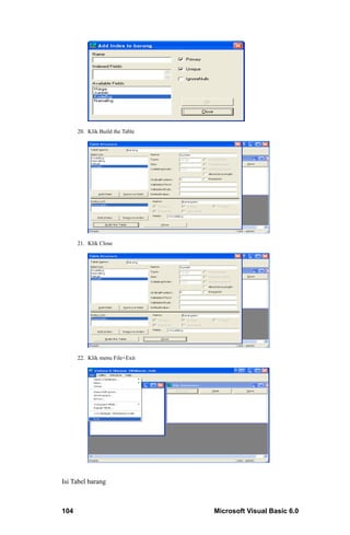 20. Klik Build the Table




      21. Klik Close




      22. Klik menu File+Exit




Isi Tabel barang



104                              Microsoft Visual Basic 6.0
 