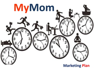MyMom
Marketing Plan
 