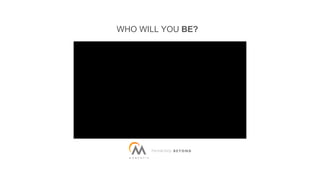 WHO WILL YOU BE?
 