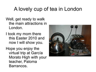 A lovely cup of tea in London ,[object Object]