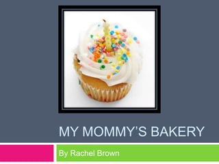 My Mommy’s Bakery By Rachel Brown 