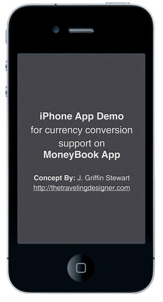 iPhone App Demo
for currency conversion
       support on
   MoneyBook App

Concept By: J. Griffin Stewart
http://thetravelingdesigner.com
 