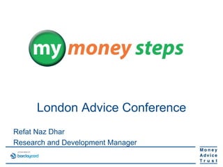 London Advice Conference
Refat Naz Dhar
Research and Development Manager
 