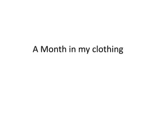 A Month in my clothing
 