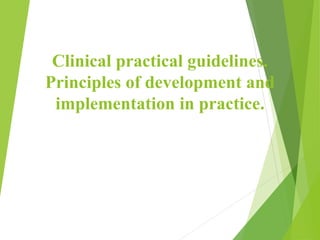 Clinical practical guidelines.
Principles of development and
implementation in practice.
 